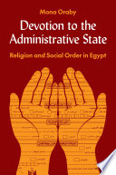 Devotion to the administrative state : religion and social order in Egypt /