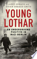 The Young Lothar : an underground fugitive in Nazi Berlin /
