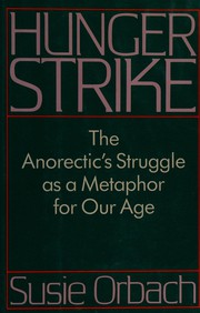 Hunger strike : an anorectic's struggle as a metaphor for our age /