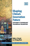 Shaping China's innovation future : university technology transfer in transition /