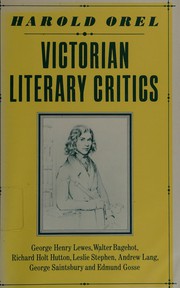 Victorian literary critics : George Henry Lewes, Walter Bagehot, Richard Holt Hutton, Leslie Stephen, Andrew Lang, George Saintsbury, and Edmund Gosse /