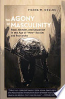 The agony of masculinity : race, gender, and education in the age of "new" racism and patriarchy /