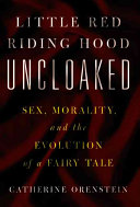 Little Red Riding Hood uncloaked : sex, morality, and the evolution of a fairy tale /