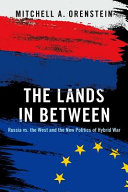 The lands in between : Russia vs. the West and the new politics of hybrid war /