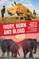Ivory, horn and blood : behind the elephant and rhinoceros poaching crisis /