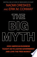The Big Myth : How American Business Taught Us to Loathe Government and Love the Free Market.