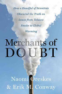 Merchants of doubt : how a handful of scientists obscured the truth on issues from tobacco smoke to global warming /