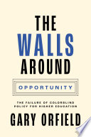 The walls around opportunity : the failure of colorblind policy for higher education /
