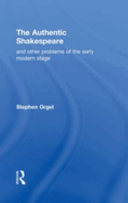The authentic Shakespeare, and other problems of the early modern stage /