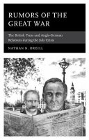 Rumors of the Great War : the British press and Anglo-German relations during the July Crisis /