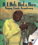 If I only had a horn : young Louis Armstrong /