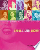 Shout, sister, shout! : ten girl singers who shaped a century /