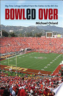 Bowled over : big-time college football from the sixties to the BCS era /