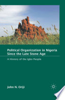 Political Organization in Nigeria since the Late Stone Age : A History of the Igbo People /