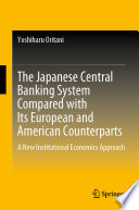 The Japanese Central Banking System Compared with Its European and American Counterparts : A New Institutional Economics Approach /