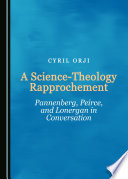 A science-theology rapprochment : Pannenberg, Peirce, and Lonergan in conversation /