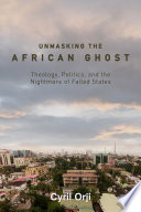 Unmasking the African ghost : theology, politics, and the nightmare of failed states /