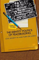 The identity politics of peacebuilding : civil society in war-torn Sri Lanka /
