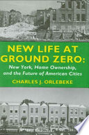 New life at ground zero : New York, home ownership, and the future of American cities /