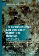 The Parteihochschule Karl Marx under Ulbricht and Honecker, 1946-1990 : the perseverance of a Stalinist institution /