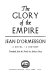 The glory of the Empire ; a novel, a history /