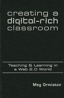 Creating a digital-rich classroom : teaching & learning in a web 2.0 world /