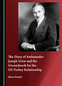 The diary of Ambassador Joseph Grew and the groundwork for the US-Turkey relationship /