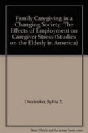 Family caregiving in a changing society : the effects of employment on caregiver stress /