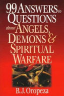 99 answers to questions about angels, demons & spiritual warfare /