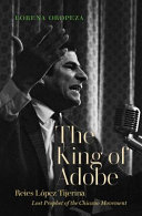 The king of adobe : Reies López Tijerina, lost prophet of the Chicano movement /