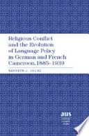 Religious conflict and the evolution of language policy in German and French Cameroon, 1885-1939 /