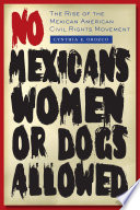 No Mexicans, women, or dogs allowed : the rise of the Mexican American civil rights movement /