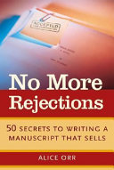 No more rejections : 50 secrets to writing a manuscript that sells /