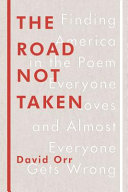 The road not taken : finding America in the poem everyone loves and almost everyone gets wrong /