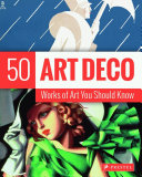 Art deco : 50 works of art you should know /