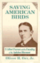 Saving American birds : T. Gilbert Pearson and the founding of the Audubon movement /
