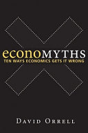 Economyths : ten ways economics gets it wrong /