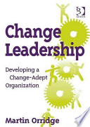 Change leadership : developing a change-adept organization /