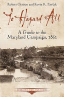 To hazard all : a guide to the Maryland Campaign, 1862 /