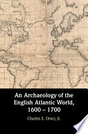 An archaeology of the British Atlantic world, 1600-1700 /