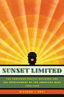 Sunset limited : the Southern Pacific Railroad and the development of the American West, 1850-1930 /