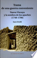 Trama de una guerra conveniente : Nueva Vizcaya y la sombra de los apaches (1748-1790) /