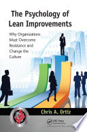 The psychology of Lean improvements : why organizations must overcome resistance and change the culture /
