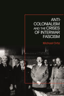 Anti-colonialism and the crises of interwar fascism /