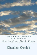 The last lovers on earth : stories from dark times /