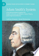 Adam Smith's System   : A Re-Interpretation Inspired by Smith's Lectures on Rhetoric, Game Theory, and Conjectural History /