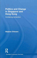 Politics and change in Singapore and Hong Kong : containing contention /