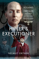 Hitler's executioner : judge, jury and mass murderer for the Nazis /