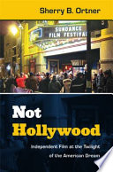 Not Hollywood : independent film at the twilight of the American dream /