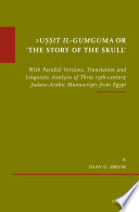 ʼUṣṣit il-gumguma, or, 'The story of the skull' : with parallel versions, translation and linguistic analysis of three 19th-century Judaeo-Arabic manuscripts from Egypt. supplemented with Arabic transliteration /